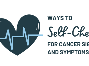 Ways to self-check for cancer signs and symptoms